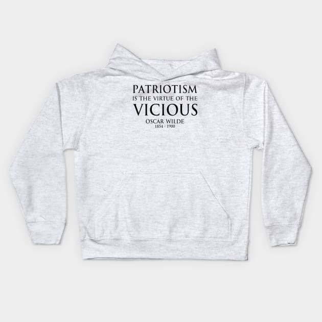 Patriotism is the virtue of the vicious. - Oscar Wilde - BLACK -  Inspirational motivational political wisdom - FOGS quotes series Kids Hoodie by FOGSJ